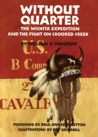 Title: Without Quarter: The Wichita Expedition and the Fight on Crooked Creek, Author: William Y. Chalfant