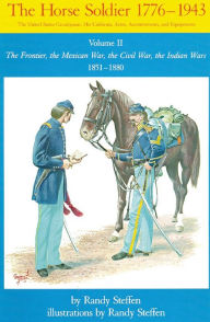 Title: Horse Soldier 1776-1943: The Frontier the Mexican War the Civil War the Indian Wars 1851-1880, Author: Randy Steffen