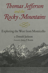 Title: Thomas Jefferson and the Rocky Mountains: Exploring the West from Monticello, Author: Donald C. Jackson