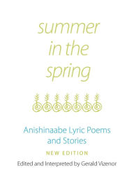 Title: Summer in the Spring: Anishinaabe Lyric Poems and Stories, Author: Gerald Vizenor Ph.D