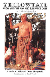 Title: Yellowtail, Crow Medicine Man and Sun Dance Chief: An Autobiography, Author: Thomas Yellowtail