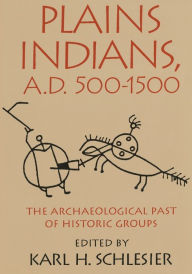 Title: Plains Indians, A. D. 500-1500: The Archaeological past of Historic Groups, Author: Karl H. Schlesier