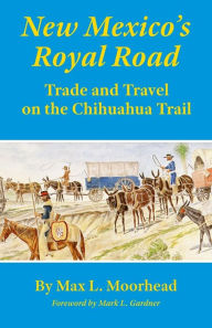 Title: New Mexico's Royal Road: Trade and Travel on the Chihuahua Trail, Author: Max L. Moorhead