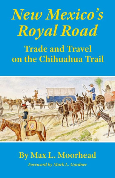 New Mexico's Royal Road: Trade and Travel on the Chihuahua Trail