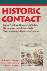 Title: Historic Contact: Indian People and Colonists in Today's Northeastern United States in the Sixteenth through Eighteenth Centuries, Author: Robert S. Grumet
