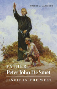 Title: Father Peter John De Smet: Jesuit in the West, Author: Robert C. Carriker