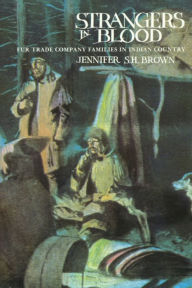 Title: Strangers in Blood: Fur Trade Company Families in Indian Country / Edition 1, Author: Jennifer S. H. Brown