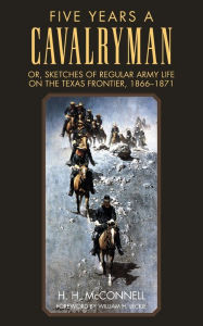 Title: Five Years a Cavalryman: Or, Sketches of Regular Army Life on the Texas Frontier, 1866-1871, Author: H. H. McConnell