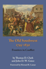 Title: The Old Southwest, 1795-1830: Frontiers in Conflict, Author: Thomas D. Clark