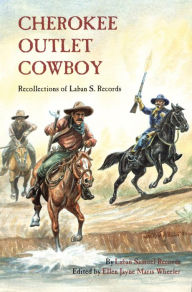 Title: Cherokee Outlet Cowboy: Recollections of Laban S. Records, Author: Laban Samuel Records