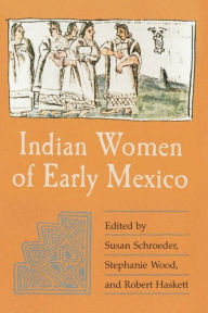 Title: Indian Women of Early Mexico, Author: Susan Schroeder Ph.D