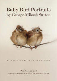 Title: Baby Bird Portraits by George Miksch Sutton: Watercolors in the Field Museum, Author: Paul A. Johnsgard