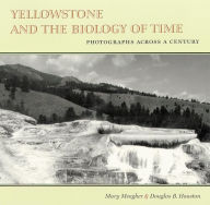 Title: Yellowstone and the Biology of Time: Photographs Across a Century, Author: Mary Meagher