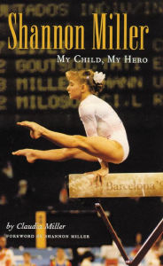 Title: Shannon Miller: My Child, My Hero, Author: Claudia Miller