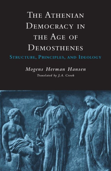 The Athenian Democracy in the Age of Demosthenes: Structure, Principles, and Ideology / Edition 1