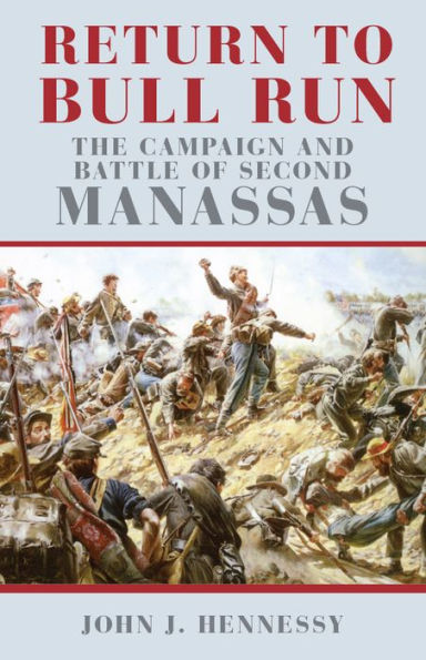 Return to Bull Run: The Campaign and Battle of Second Manassas / Edition 1