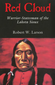 Title: Red Cloud: Warrior-Statesman of the Lakota Sioux, Author: Robert W. Larson