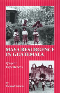 Title: Maya Resurgence in Guatemala; Q'eqchi' Experiences, Author: Richard Wilson