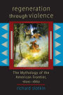 Regeneration Through Violence: The Mythology of the American Frontier, 1600-1860