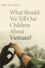 What Should We Tell Our Children about Vietnam?