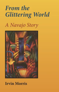 Title: From the Glittering World: A Navajo Story, Author: Irvin Morris