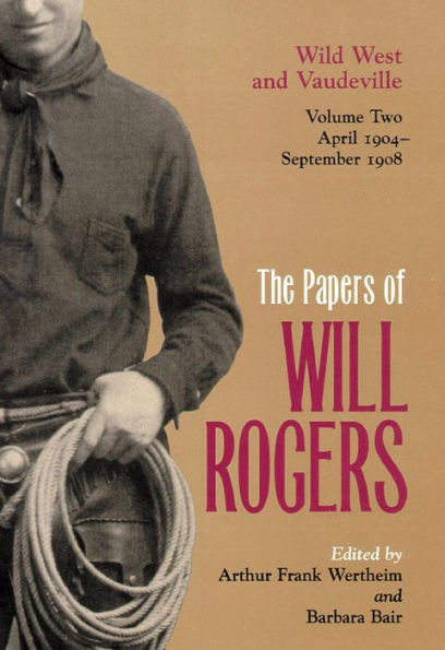 The Papers of Will Rogers: Wild West and Vaudeville, April 1904-September 1908 / Edition 2
