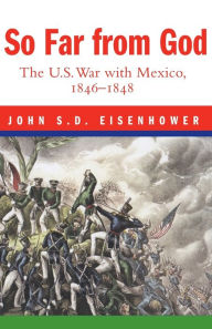 Title: So Far from God: The U. S. War with Mexico, 1846-1848, Author: John S. D. Eisenhower