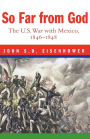 So Far from God: The U. S. War with Mexico, 1846-1848