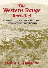 Title: The Western Range Revisited: Removing Livestock from Public Lands to Conserve Native Biodiversity, Author: Debra L. Donahue