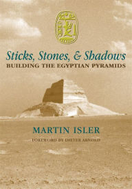 Sticks,Stones,and Shadows: Building the Egyptian Pyramids