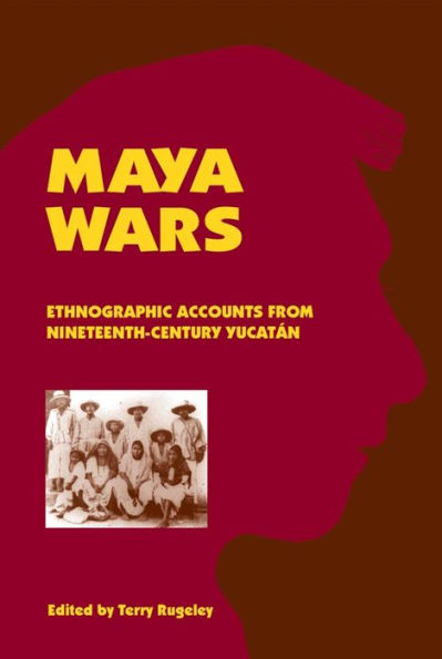 Maya Wars: Ethnographic Accounts from Nineteenth-Century Yucatan / Edition 1