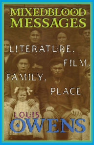Title: Mixedblood Messages: Literature, Film, Family, Place, Author: Louis Owens