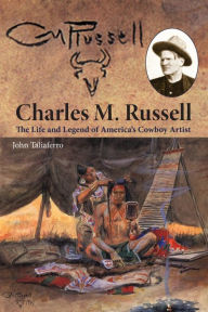 Title: Charles M. Russell: The Life and Legend of America's Cowboy Artist, Author: John Taliaferro