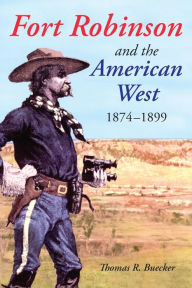 Title: Fort Robinson and the American West, 1874-1899, Author: Thomas R. Buecker
