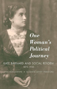 Title: One Woman's Political Journey: Kate Barnard and Social Reform, 1875-1930, Author: Lynn Musslewhite