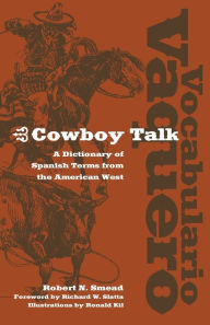 Title: Vocabulario Vaquero/Cowboy Talk: A Dictionary of Spanish Terms from the American West, Author: Robert N Smead