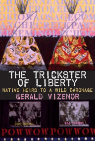 Title: The Trickster of Liberty: Native Heirs to a Wild Baronage / Edition 1, Author: Gerald Vizenor Ph.D