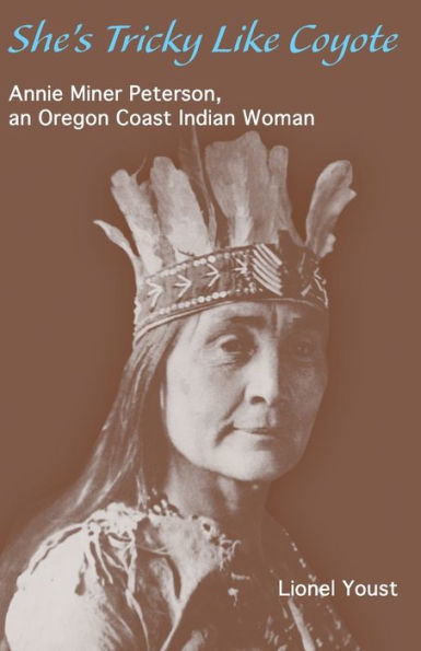 She's Tricky Like Coyote: Annie Miner Peterson, an Oregon Coast Indian Woman