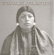Title: Peoples of the Plateau: The Indian Photographs of Lee Moorhouse, 1898-1915, Author: Steven L. Grafe