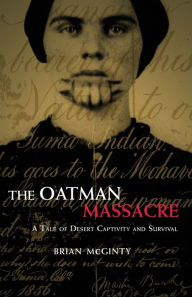 Title: The Oatman Massacre: A Tale of Desert Captivity and Survival, Author: Brian McGinty