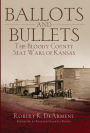 Ballots and Bullets: The Bloody County Seat Wars of Kansas