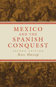 Title: Mexico and the Spanish Conquest / Edition 2, Author: Ross Hassig