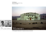 Title: Placing Memory: A Photographic Exploration of Japanese American Internment, Author: Todd Stewart