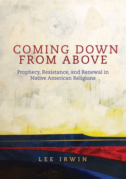 Coming Down from Above: Prophecy, Resistance, and Renewal in Native American Religionsvolume 258