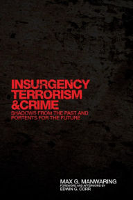 Title: Insurgency, Terrorism, and Crime: Shadows from the Past and Portents for the Future, Author: Max G. Manwaring