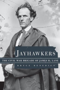 Title: Jayhawkers: The Civil War Brigade of James Henry Lane, Author: Bryce Benedict