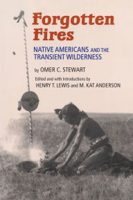 Title: Forgotten Fires: Native Americans and the Transient Wilderness, Author: Omer C. Stewart