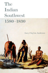 Title: The Indian Southwest, 1580-1830: Ethnogenesis and Reinvention, Author: Gary Clayton Anderson