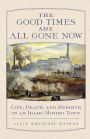 Good Times Are All Gone Now: Life, Death, and Rebirth in an Idaho Mining Town