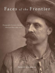 Title: Faces of the Frontier: Photographic Portraits from the American West, 1845-1924, Author: Frank H. Goodyear III